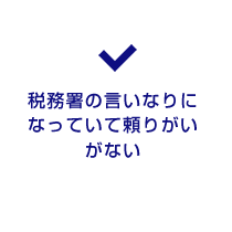 税務署の言いなりになっていて頼りがいがない